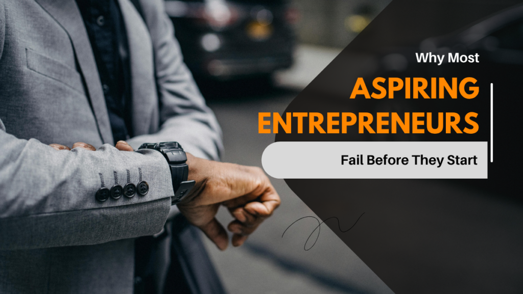 Why Most Aspiring Entrepreneurs Fail Before They Start